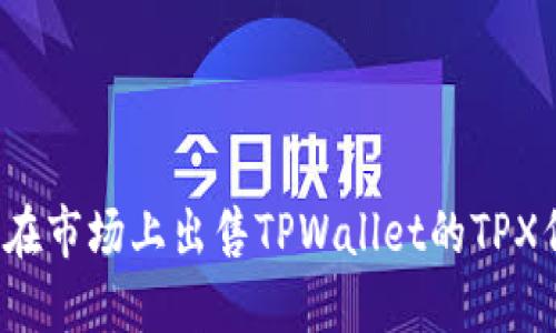 如何在市场上出售TPWallet的TPX代币?