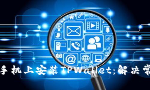 如何在华为手机上安装TPWallet：解决常见安装问题