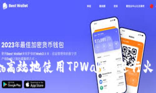 如何安全高效地使用TPWallet进行火币链交易