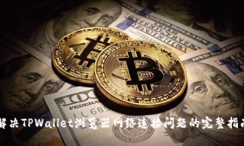 解决TPWallet浏览器网络连接问题的完整指南