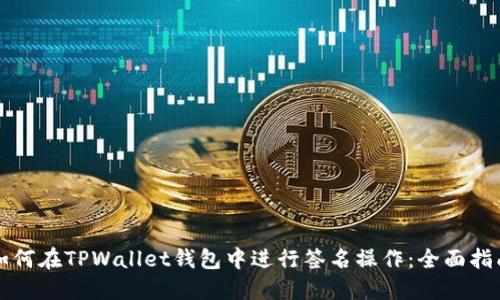 如何在TPWallet钱包中进行签名操作：全面指南