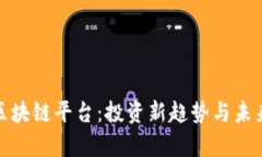 合投区块链平台：投资新趋势与未来前景