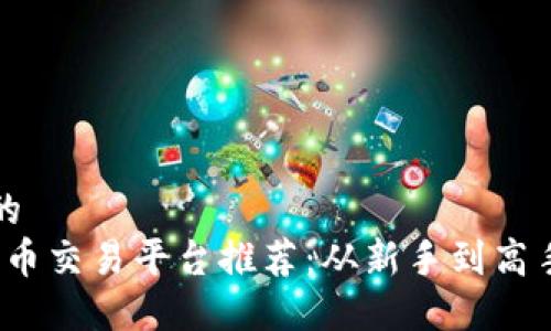 思考一个并且的  
2023年区块链币交易平台推荐：从新手到高手的全方位指南