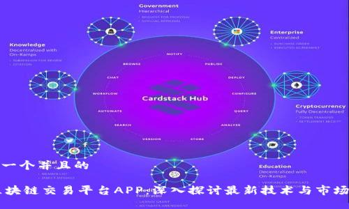 思考一个并且的

33区块链交易平台APP：深入探讨最新技术与市场趋势