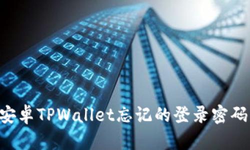 如何找回安卓TPWallet忘记的登录密码：全面指南