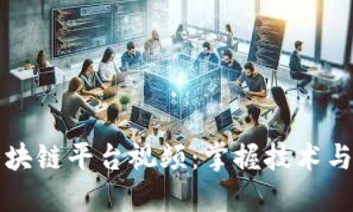 深入了解区块链平台视频：掌握技术与应用的未来