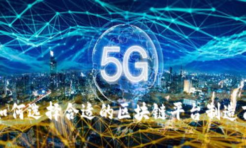 如何选择合适的区块链平台制造商