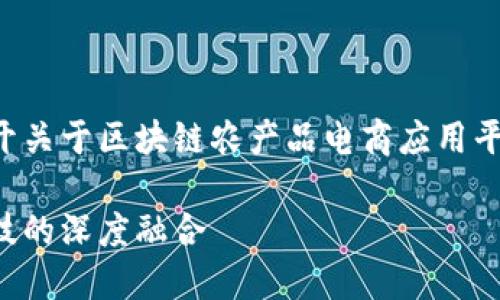 我会提供一段简要的和关键词示例，随后展开关于区块链农产品电商应用平台的详细介绍和相关问题。请参考以下内容：

区块链农产品电商应用平台：推动农业与科技的深度融合