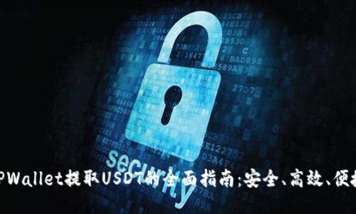 TPWallet提取USDT的全面指南：安全、高效、便捷