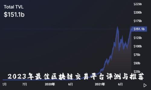 2023年最佳区块链交易平台评测与推荐