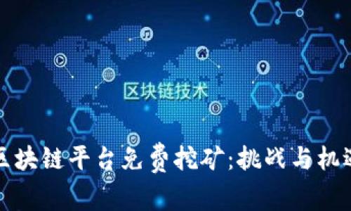 区块链平台免费挖矿：挑战与机遇