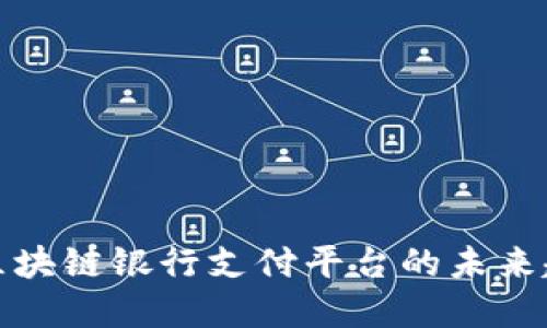 探索英国区块链银行支付平台的未来趋势与发展