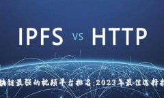 区块链最强的视频平台排名：2023年最佳选择指南