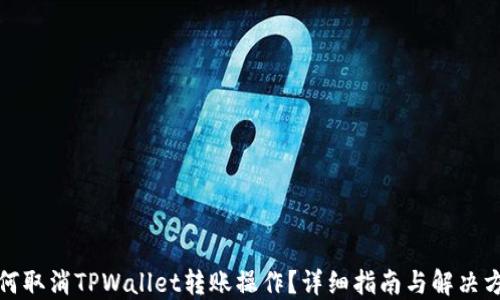 
如何取消TPWallet转账操作？详细指南与解决方案