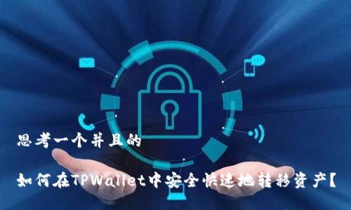 思考一个并且的

如何在TPWallet中安全快速地转移资产？