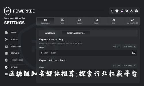 区块链知名媒体推荐：探索行业权威平台