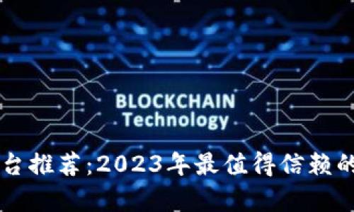 区块链平台推荐：2023年最值得信赖的平台分析
