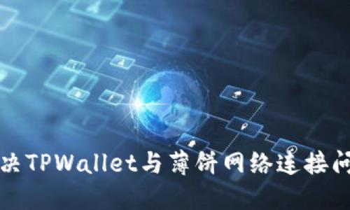 如何解决TPWallet与薄饼网络连接问题指南