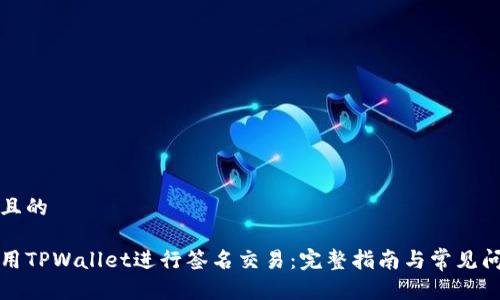 思考并且的

如何使用TPWallet进行签名交易：完整指南与常见问题解答