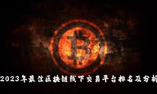 2023年最佳区块链线下交易平台排名及分析