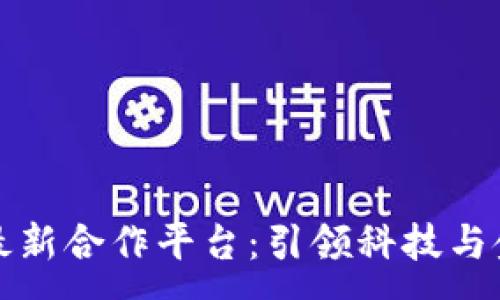 :
韩国区块链最新合作平台：引领科技与金融的新趋势