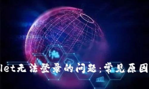 解决TPWallet无法登录的问题：常见原因与解决办法