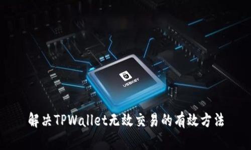 解决TPWallet无效交易的有效方法