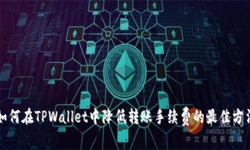 如何在TPWallet中降低转账手续费的最佳方法