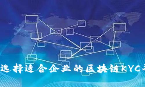 如何选择适合企业的区块链KYC平台？