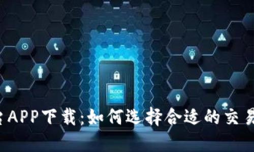 J区块链交易平台APP下载：如何选择合适的交易平台并安全交易