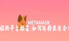 : 区块链旅游平台推荐：如何选择最适合你的平台