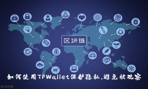 如何使用TPWallet保护隐私，避免被观察