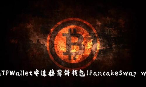如何在TPWallet中连接薄饼钱包（PancakeSwap wallet）