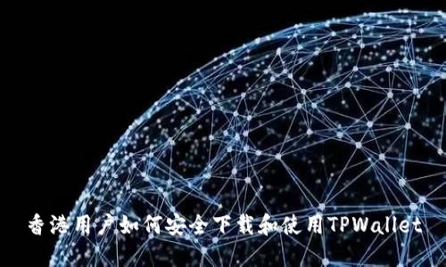 香港用户如何安全下载和使用TPWallet