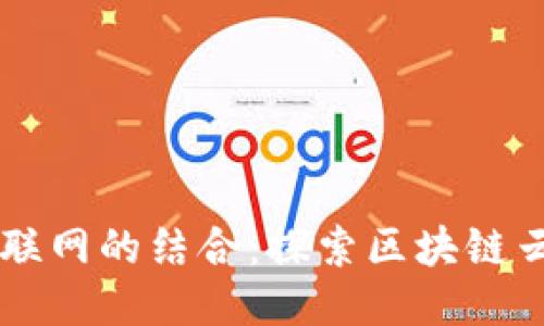 区块链与物联网的结合：探索区块链云平台的未来