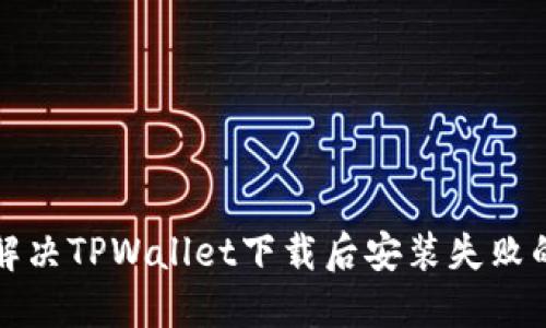 如何解决TPWallet下载后安装失败的问题