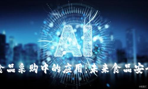 区块链在食品采购中的应用：未来食品安全的新保障