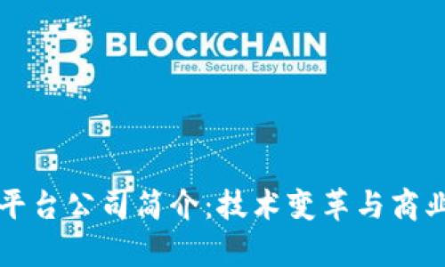 区块链网络平台公司简介：技术变革与商业应用的前沿