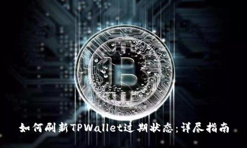 如何刷新TPWallet过期状态：详尽指南