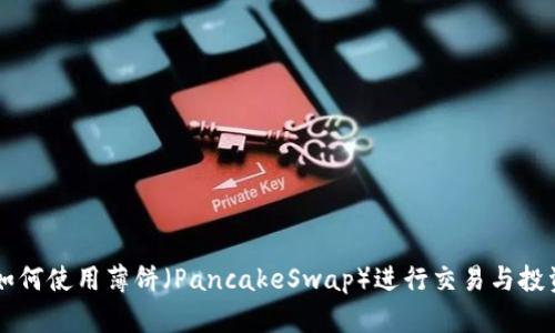 TPWallet如何使用薄饼（PancakeSwap）进行交易与投资技巧指南