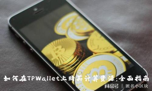 如何在TPWallet上购买计算资源：全面指南