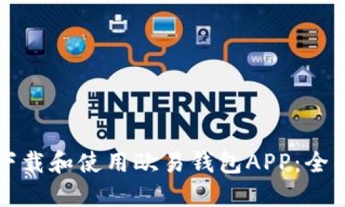 如何下载和使用欧易钱包APP：全面指南