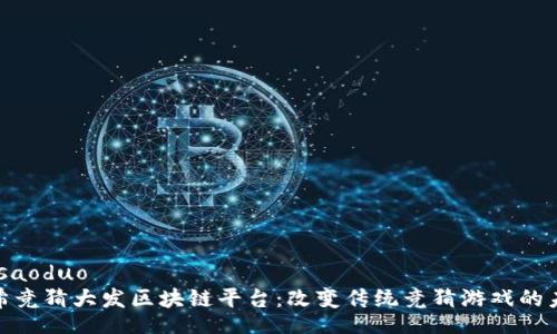 mesaoduo
哈希竞猜大发区块链平台：改变传统竞猜游戏的未来