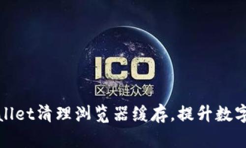 如何通过tpwallet清理浏览器缓存，提升数字资产交易效率