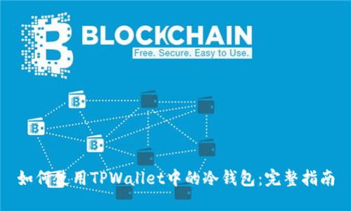 如何使用TPWallet中的冷钱包：完整指南