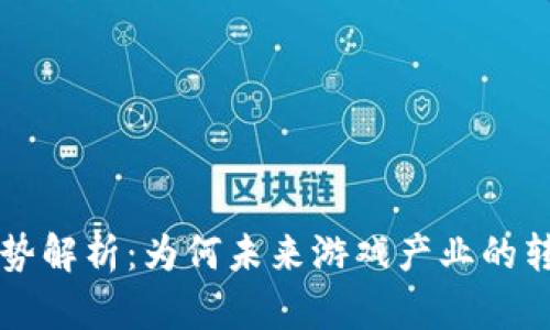 区块链游戏平台的优势解析：为何未来游戏产业的转型离不开区块链技术