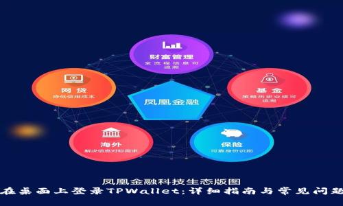 如何在桌面上登录TPWallet：详细指南与常见问题解答