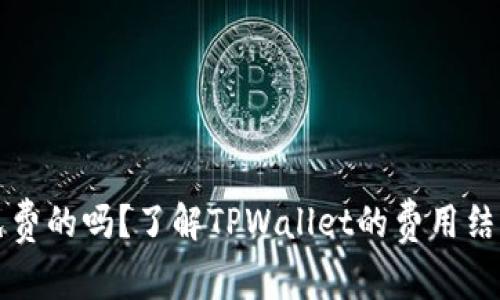tpwallet是免费的吗？了解TPWallet的费用结构与使用指南