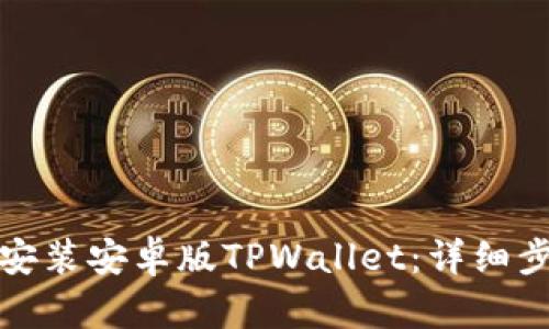 如何顺利安装安卓版TPWallet：详细步骤与技巧