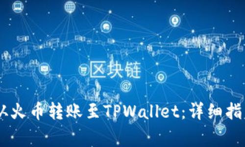 如何将USDT从火币转账至TPWallet：详细指南与注意事项